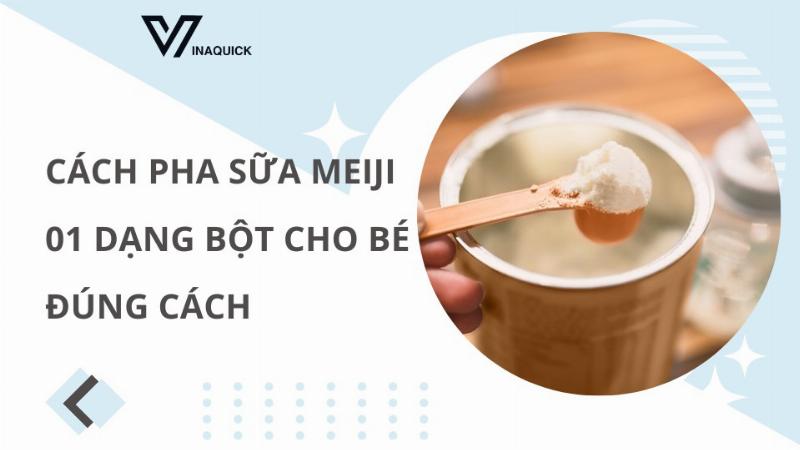 Hướng dẫn pha sữa Meiji 0-1 dạng bột đúng cách theo tiêu chuẩn Nhật Bản